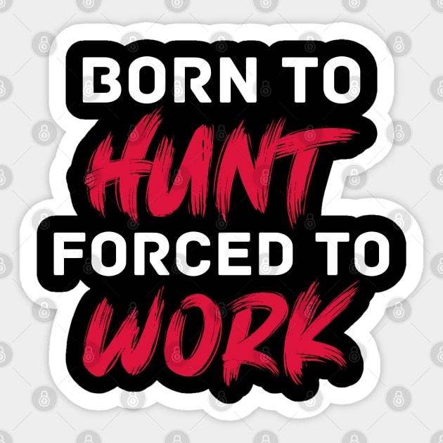 Born to hunt forced to work Sticker by inspiringtee